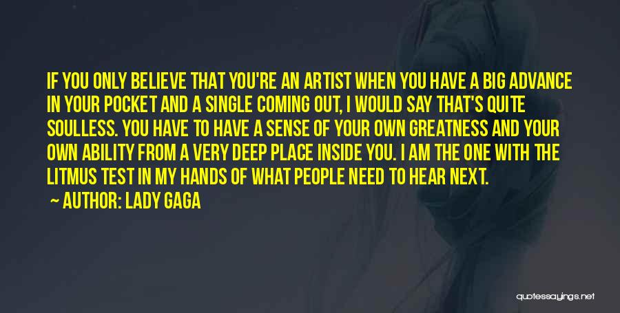 Lady Gaga Quotes: If You Only Believe That You're An Artist When You Have A Big Advance In Your Pocket And A Single