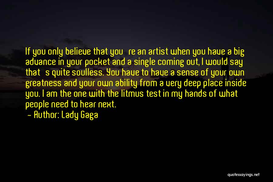 Lady Gaga Quotes: If You Only Believe That You're An Artist When You Have A Big Advance In Your Pocket And A Single