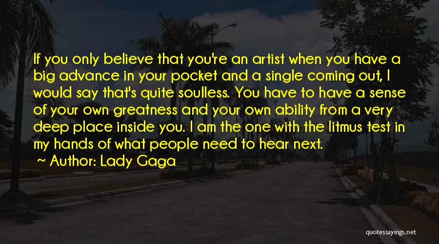 Lady Gaga Quotes: If You Only Believe That You're An Artist When You Have A Big Advance In Your Pocket And A Single