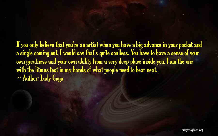 Lady Gaga Quotes: If You Only Believe That You're An Artist When You Have A Big Advance In Your Pocket And A Single