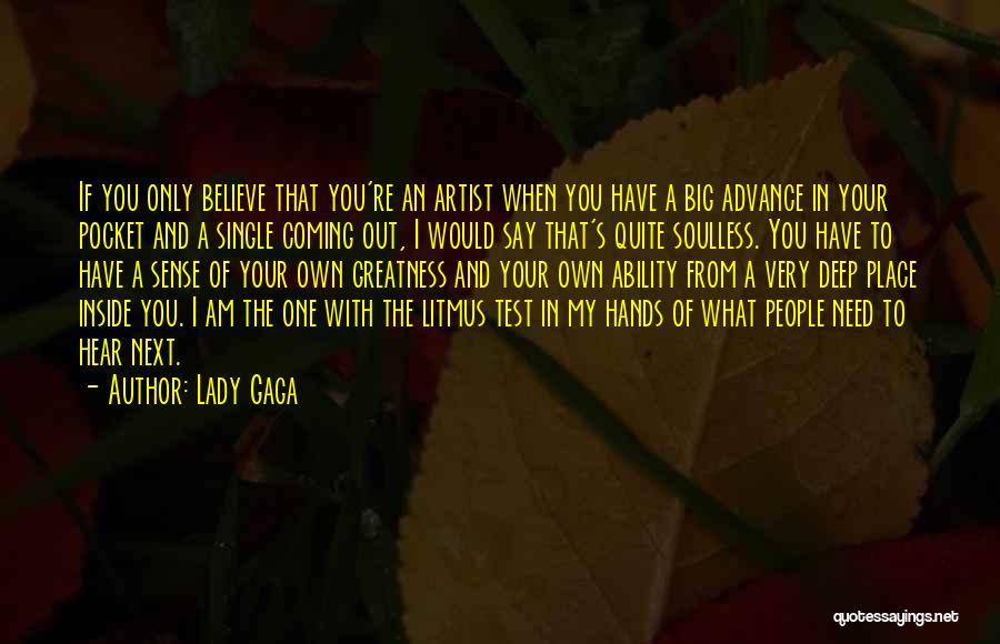 Lady Gaga Quotes: If You Only Believe That You're An Artist When You Have A Big Advance In Your Pocket And A Single