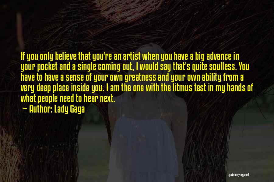 Lady Gaga Quotes: If You Only Believe That You're An Artist When You Have A Big Advance In Your Pocket And A Single