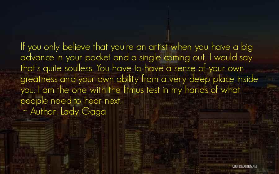 Lady Gaga Quotes: If You Only Believe That You're An Artist When You Have A Big Advance In Your Pocket And A Single