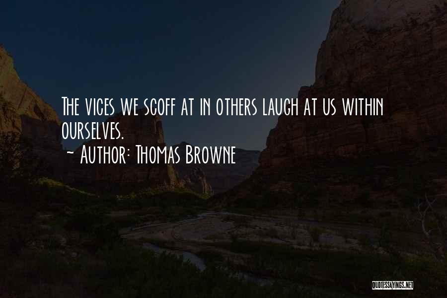 Thomas Browne Quotes: The Vices We Scoff At In Others Laugh At Us Within Ourselves.