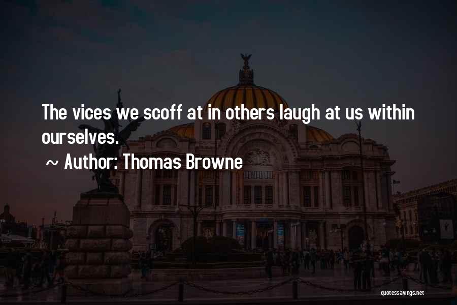 Thomas Browne Quotes: The Vices We Scoff At In Others Laugh At Us Within Ourselves.