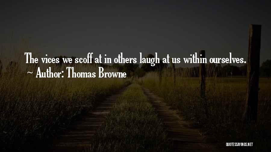 Thomas Browne Quotes: The Vices We Scoff At In Others Laugh At Us Within Ourselves.