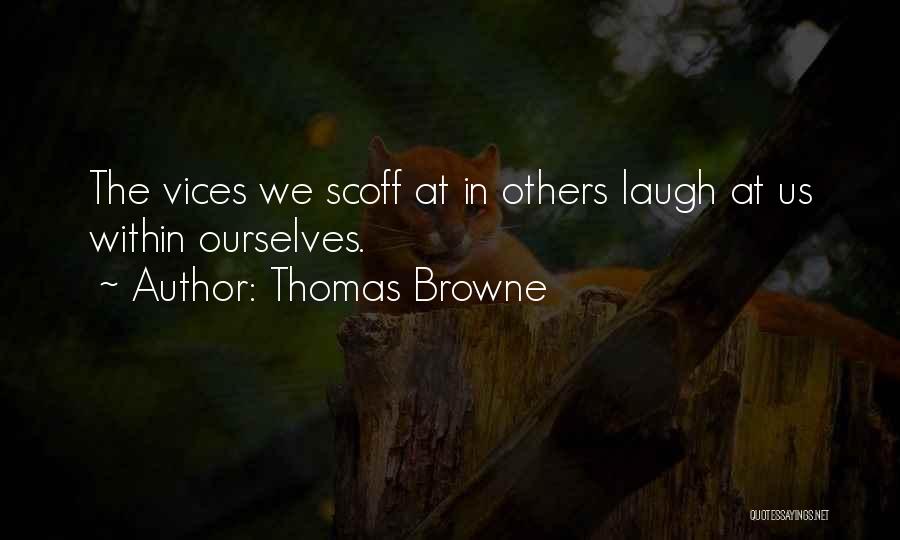 Thomas Browne Quotes: The Vices We Scoff At In Others Laugh At Us Within Ourselves.