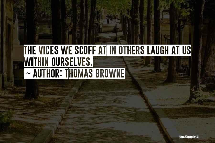 Thomas Browne Quotes: The Vices We Scoff At In Others Laugh At Us Within Ourselves.