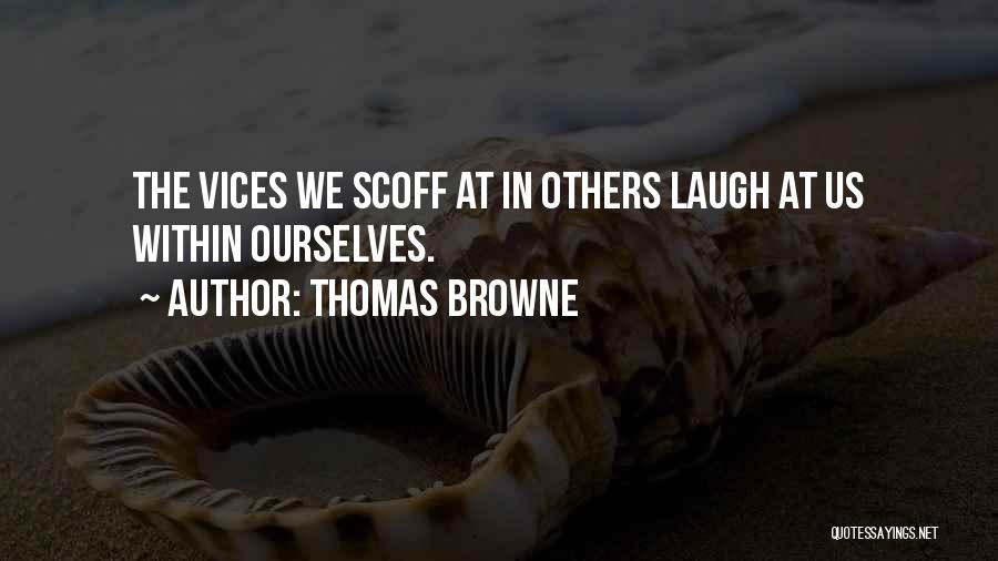 Thomas Browne Quotes: The Vices We Scoff At In Others Laugh At Us Within Ourselves.