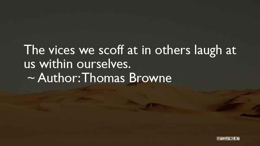 Thomas Browne Quotes: The Vices We Scoff At In Others Laugh At Us Within Ourselves.