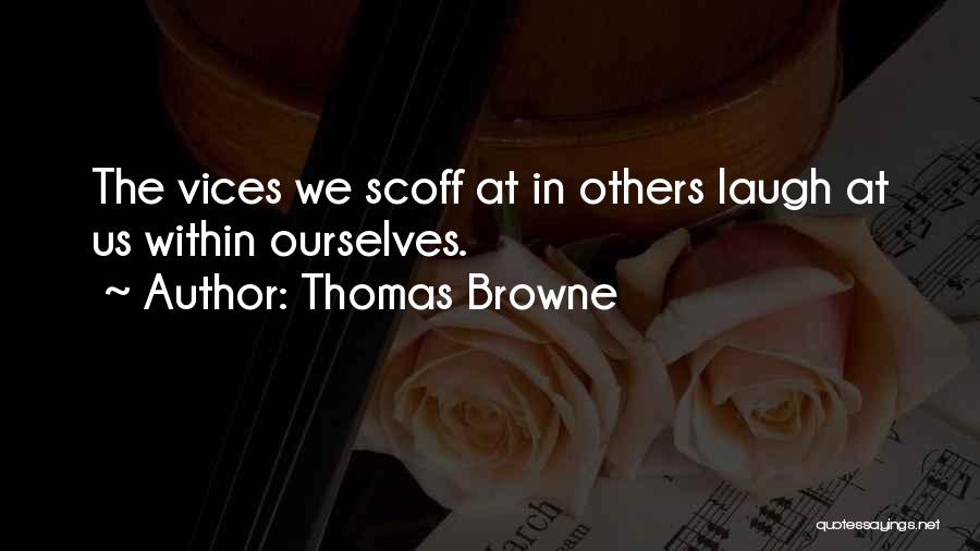 Thomas Browne Quotes: The Vices We Scoff At In Others Laugh At Us Within Ourselves.