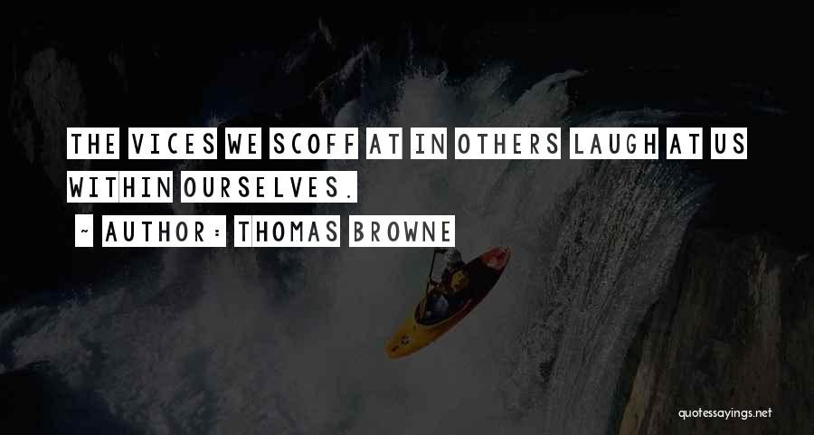 Thomas Browne Quotes: The Vices We Scoff At In Others Laugh At Us Within Ourselves.