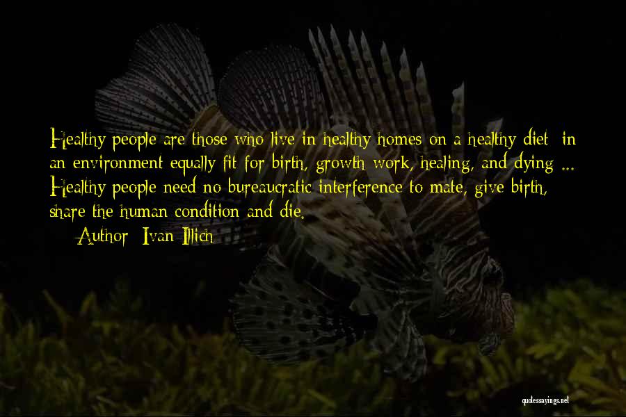 Ivan Illich Quotes: Healthy People Are Those Who Live In Healthy Homes On A Healthy Diet; In An Environment Equally Fit For Birth,