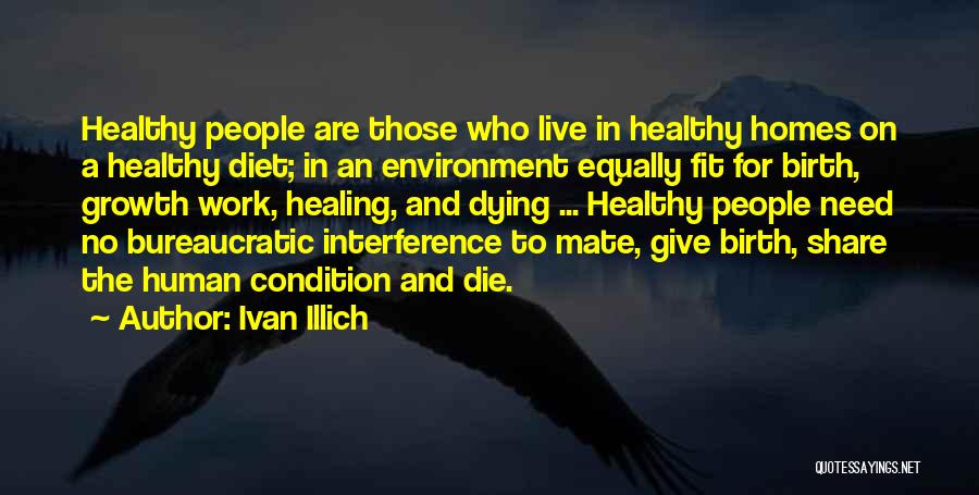 Ivan Illich Quotes: Healthy People Are Those Who Live In Healthy Homes On A Healthy Diet; In An Environment Equally Fit For Birth,