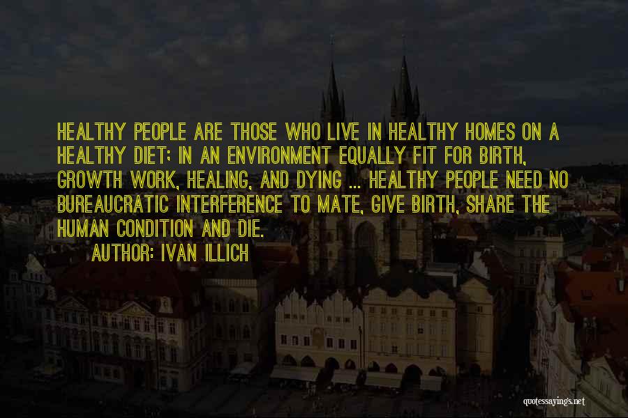 Ivan Illich Quotes: Healthy People Are Those Who Live In Healthy Homes On A Healthy Diet; In An Environment Equally Fit For Birth,