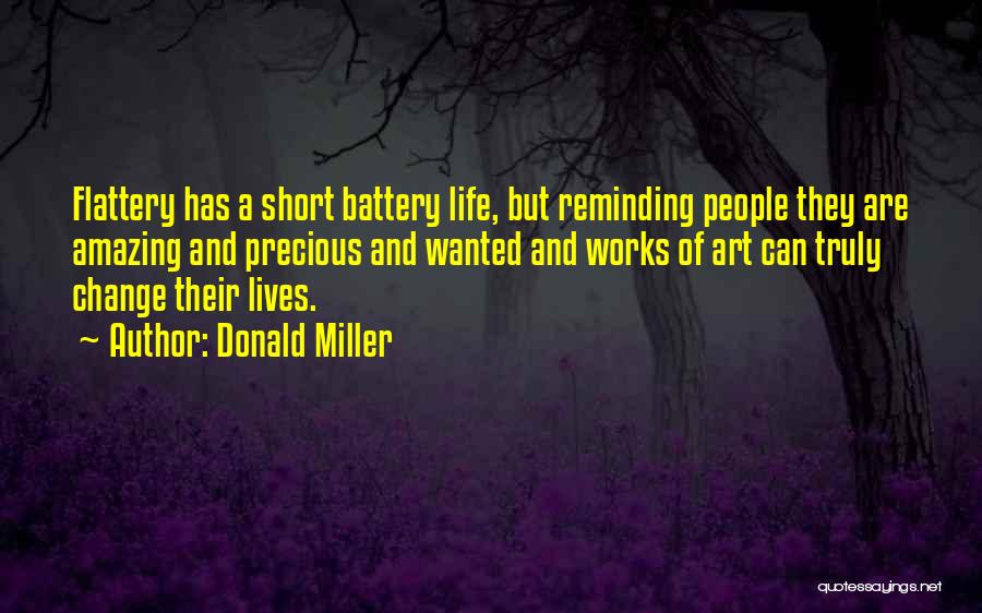Donald Miller Quotes: Flattery Has A Short Battery Life, But Reminding People They Are Amazing And Precious And Wanted And Works Of Art