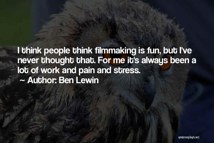 Ben Lewin Quotes: I Think People Think Filmmaking Is Fun, But I've Never Thought That. For Me It's Always Been A Lot Of