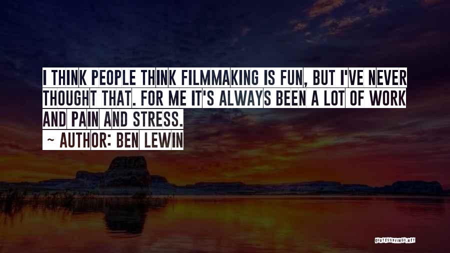 Ben Lewin Quotes: I Think People Think Filmmaking Is Fun, But I've Never Thought That. For Me It's Always Been A Lot Of