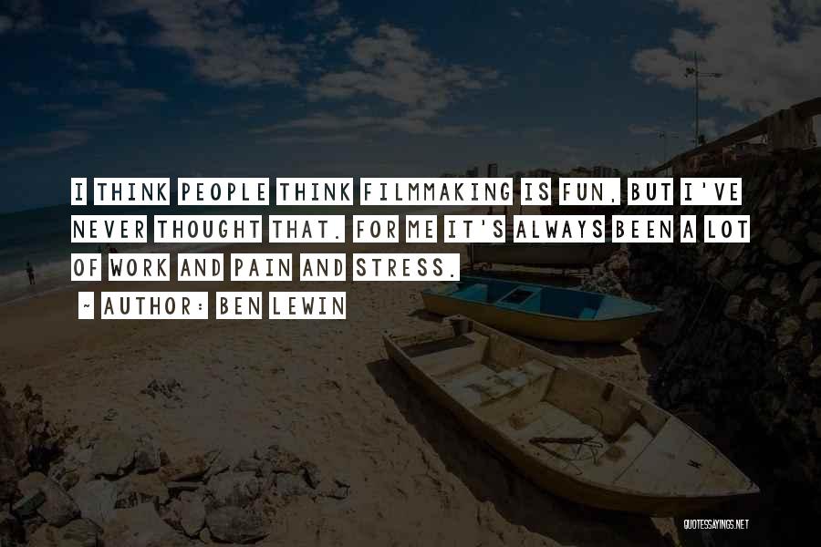 Ben Lewin Quotes: I Think People Think Filmmaking Is Fun, But I've Never Thought That. For Me It's Always Been A Lot Of
