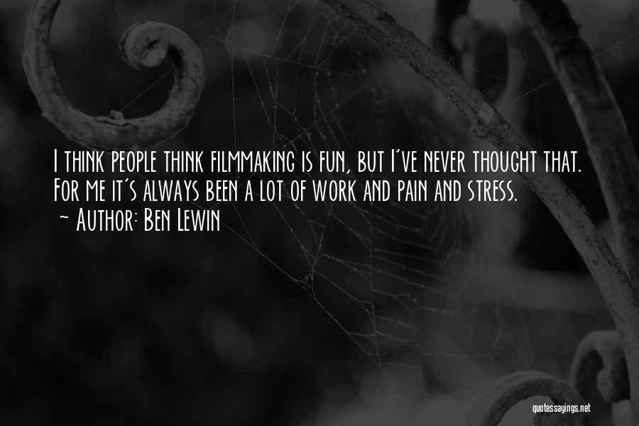 Ben Lewin Quotes: I Think People Think Filmmaking Is Fun, But I've Never Thought That. For Me It's Always Been A Lot Of