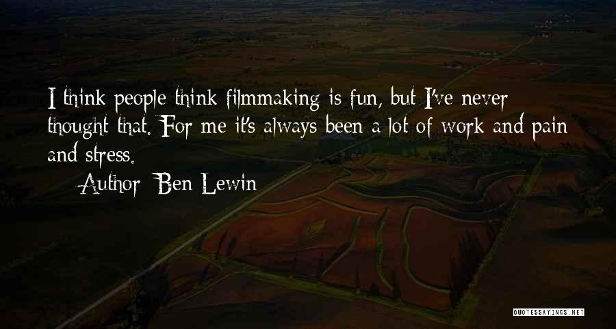 Ben Lewin Quotes: I Think People Think Filmmaking Is Fun, But I've Never Thought That. For Me It's Always Been A Lot Of