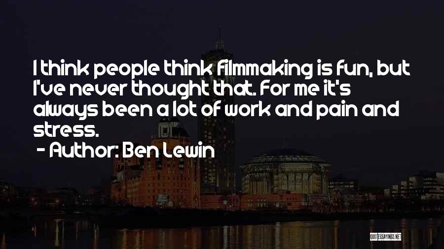 Ben Lewin Quotes: I Think People Think Filmmaking Is Fun, But I've Never Thought That. For Me It's Always Been A Lot Of