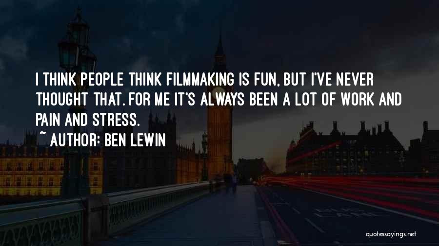 Ben Lewin Quotes: I Think People Think Filmmaking Is Fun, But I've Never Thought That. For Me It's Always Been A Lot Of