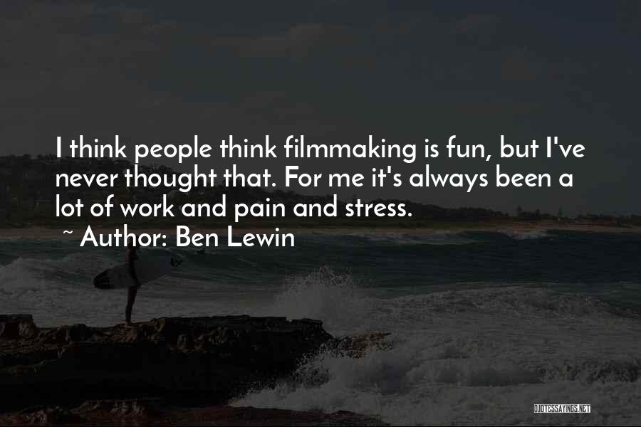 Ben Lewin Quotes: I Think People Think Filmmaking Is Fun, But I've Never Thought That. For Me It's Always Been A Lot Of