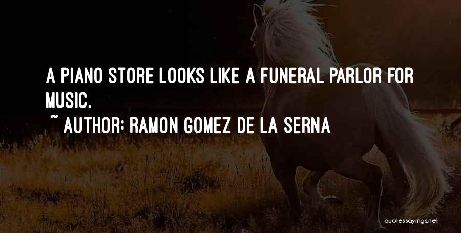 Ramon Gomez De La Serna Quotes: A Piano Store Looks Like A Funeral Parlor For Music.