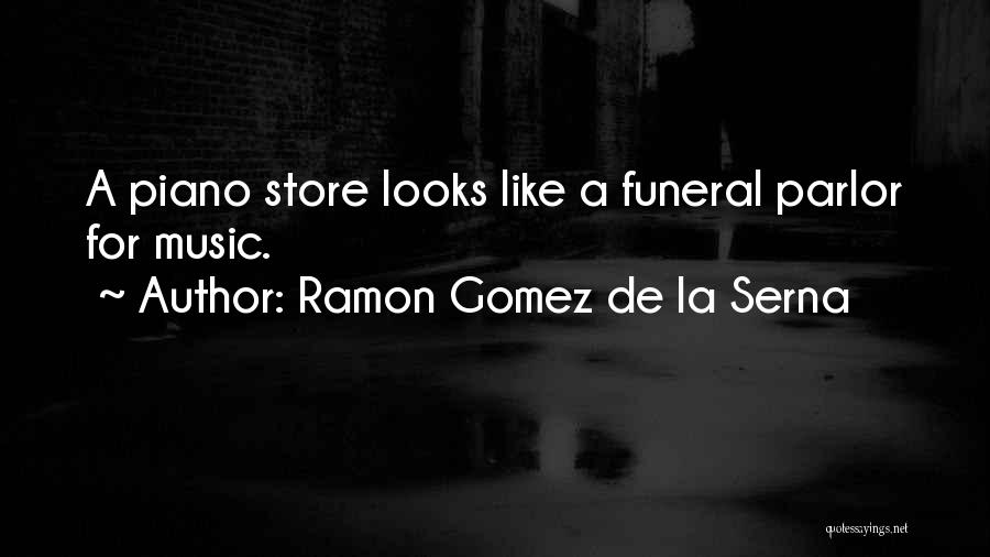 Ramon Gomez De La Serna Quotes: A Piano Store Looks Like A Funeral Parlor For Music.