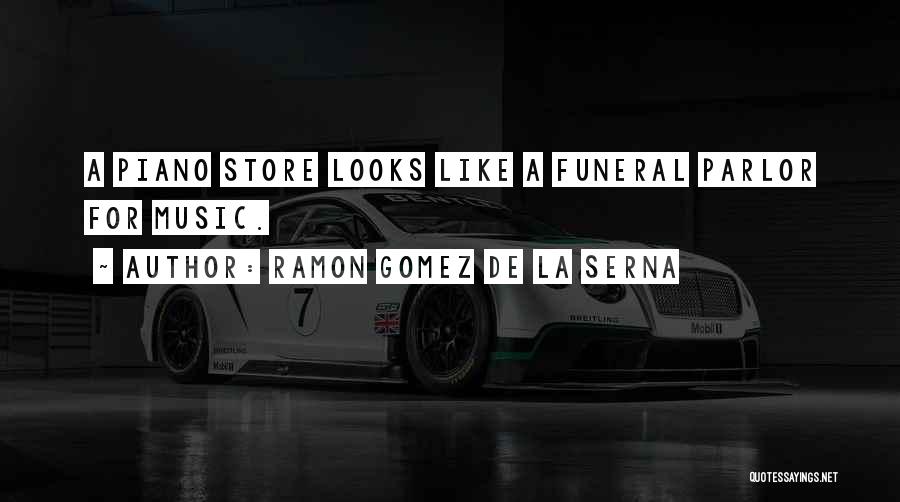 Ramon Gomez De La Serna Quotes: A Piano Store Looks Like A Funeral Parlor For Music.