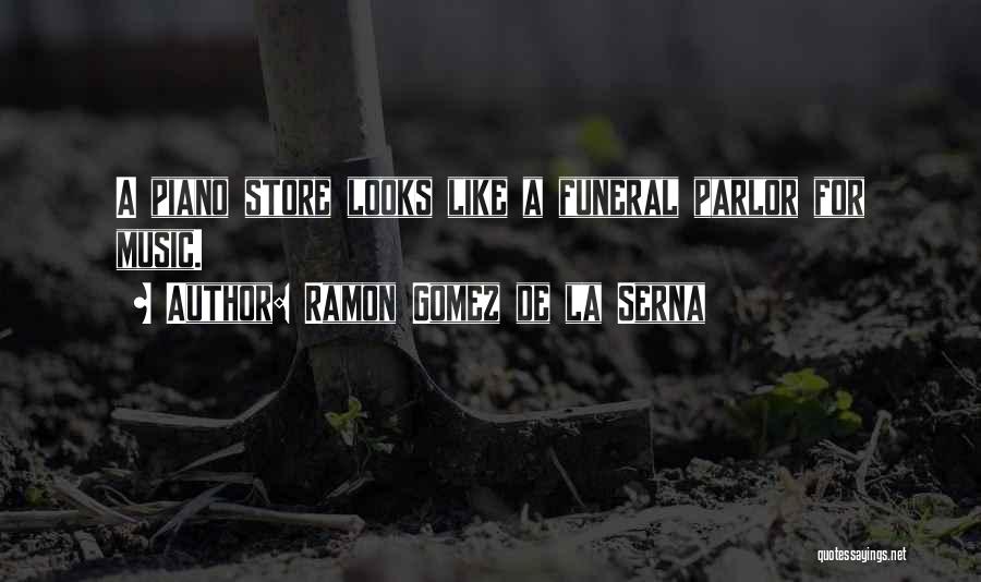 Ramon Gomez De La Serna Quotes: A Piano Store Looks Like A Funeral Parlor For Music.