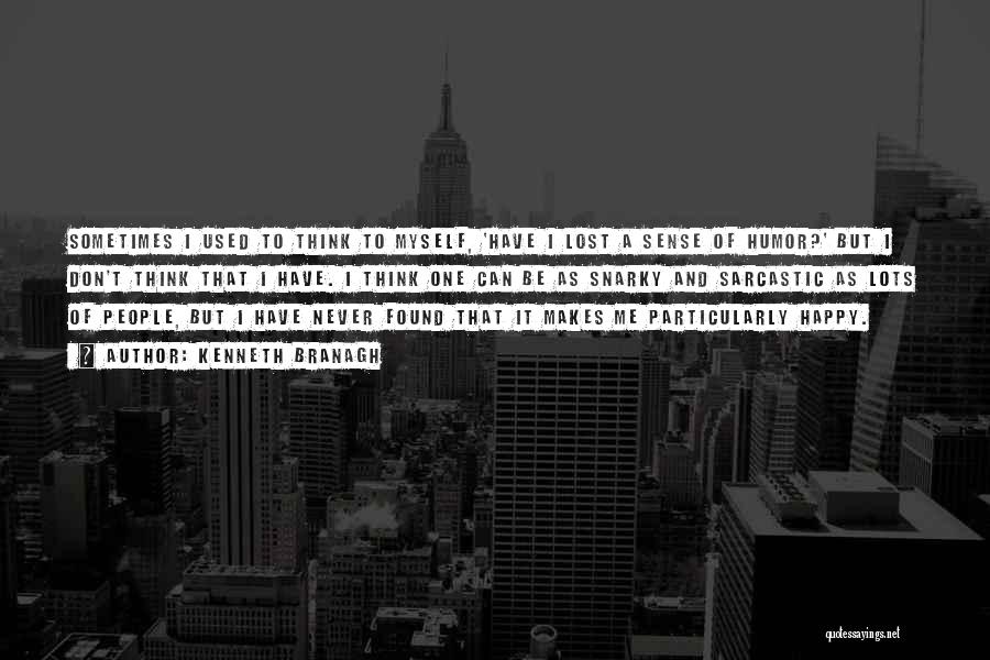 Kenneth Branagh Quotes: Sometimes I Used To Think To Myself, 'have I Lost A Sense Of Humor?' But I Don't Think That I