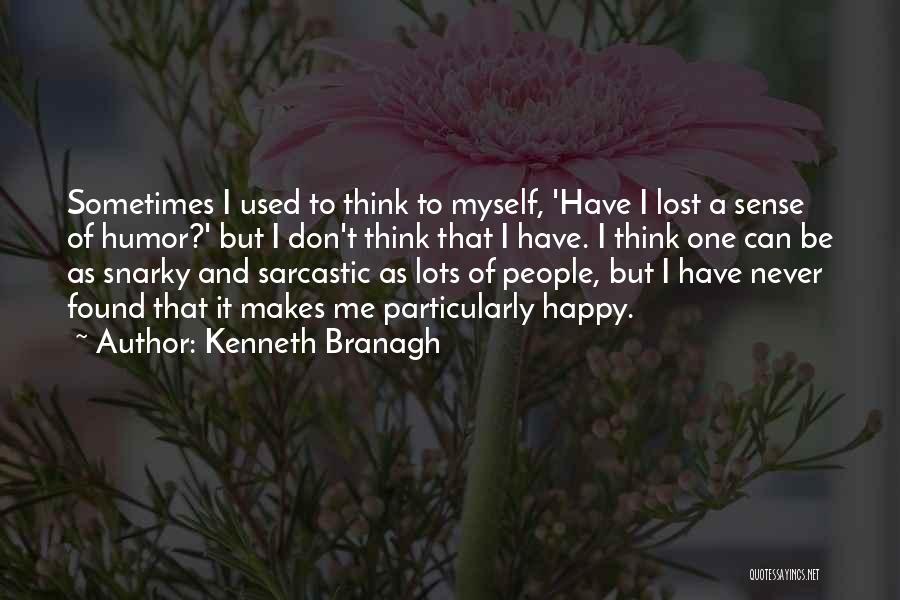 Kenneth Branagh Quotes: Sometimes I Used To Think To Myself, 'have I Lost A Sense Of Humor?' But I Don't Think That I