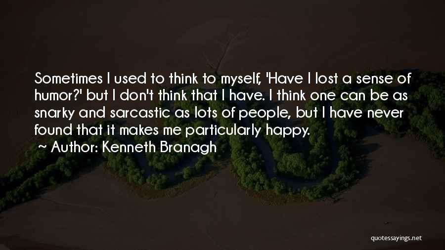 Kenneth Branagh Quotes: Sometimes I Used To Think To Myself, 'have I Lost A Sense Of Humor?' But I Don't Think That I