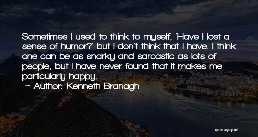 Kenneth Branagh Quotes: Sometimes I Used To Think To Myself, 'have I Lost A Sense Of Humor?' But I Don't Think That I