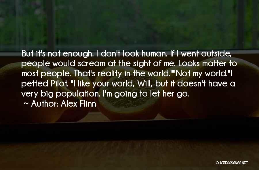 Alex Flinn Quotes: But It's Not Enough. I Don't Look Human. If I Went Outside, People Would Scream At The Sight Of Me.
