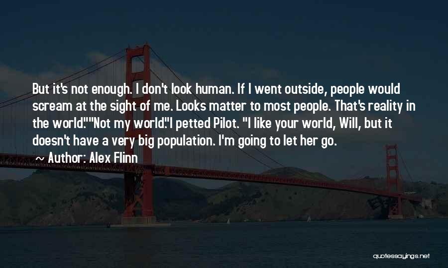Alex Flinn Quotes: But It's Not Enough. I Don't Look Human. If I Went Outside, People Would Scream At The Sight Of Me.
