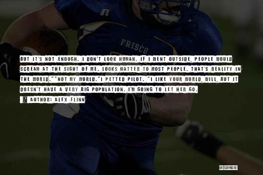 Alex Flinn Quotes: But It's Not Enough. I Don't Look Human. If I Went Outside, People Would Scream At The Sight Of Me.