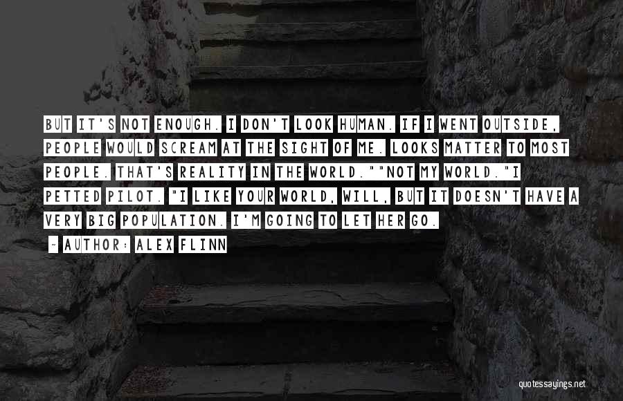 Alex Flinn Quotes: But It's Not Enough. I Don't Look Human. If I Went Outside, People Would Scream At The Sight Of Me.