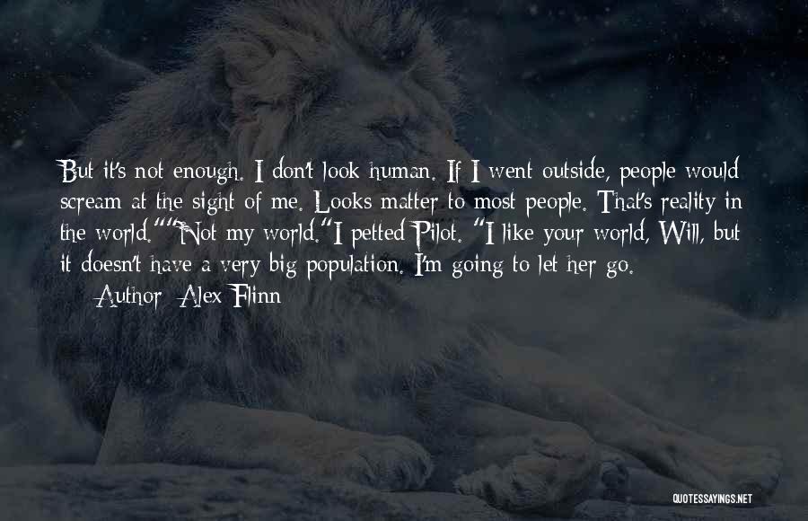 Alex Flinn Quotes: But It's Not Enough. I Don't Look Human. If I Went Outside, People Would Scream At The Sight Of Me.