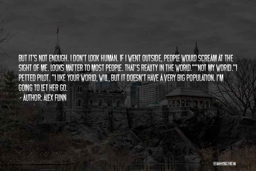 Alex Flinn Quotes: But It's Not Enough. I Don't Look Human. If I Went Outside, People Would Scream At The Sight Of Me.