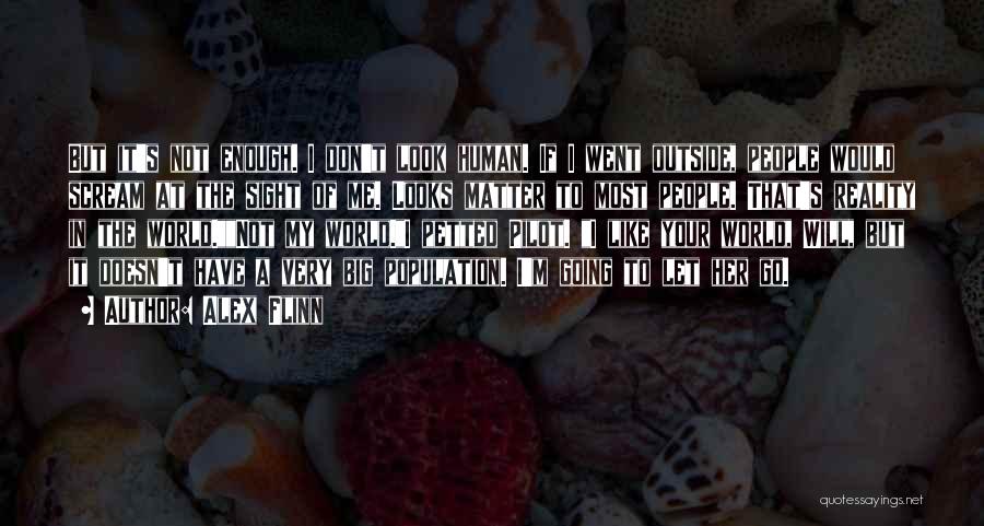 Alex Flinn Quotes: But It's Not Enough. I Don't Look Human. If I Went Outside, People Would Scream At The Sight Of Me.