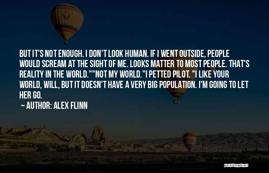 Alex Flinn Quotes: But It's Not Enough. I Don't Look Human. If I Went Outside, People Would Scream At The Sight Of Me.