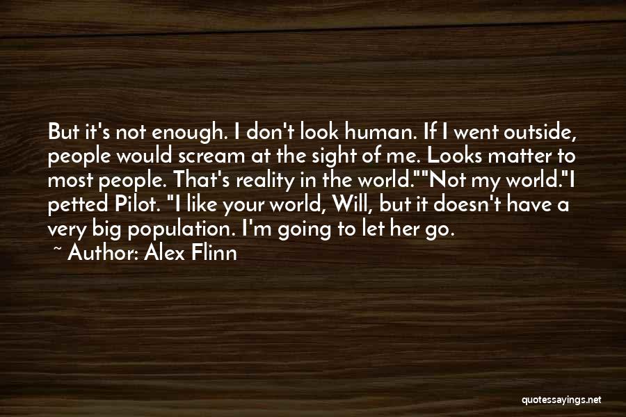 Alex Flinn Quotes: But It's Not Enough. I Don't Look Human. If I Went Outside, People Would Scream At The Sight Of Me.
