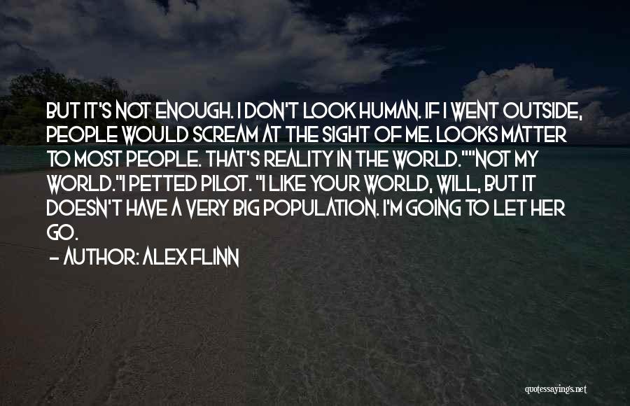 Alex Flinn Quotes: But It's Not Enough. I Don't Look Human. If I Went Outside, People Would Scream At The Sight Of Me.