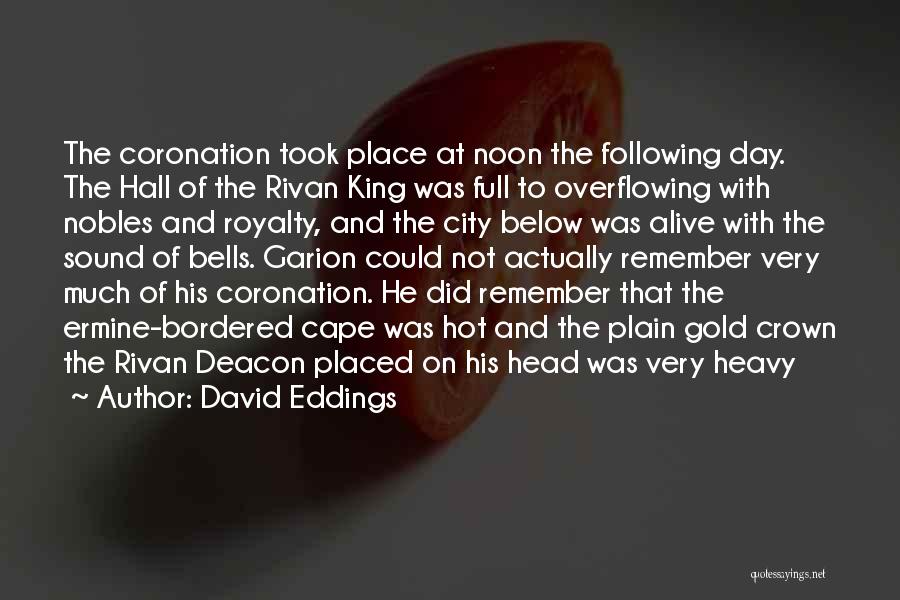 David Eddings Quotes: The Coronation Took Place At Noon The Following Day. The Hall Of The Rivan King Was Full To Overflowing With