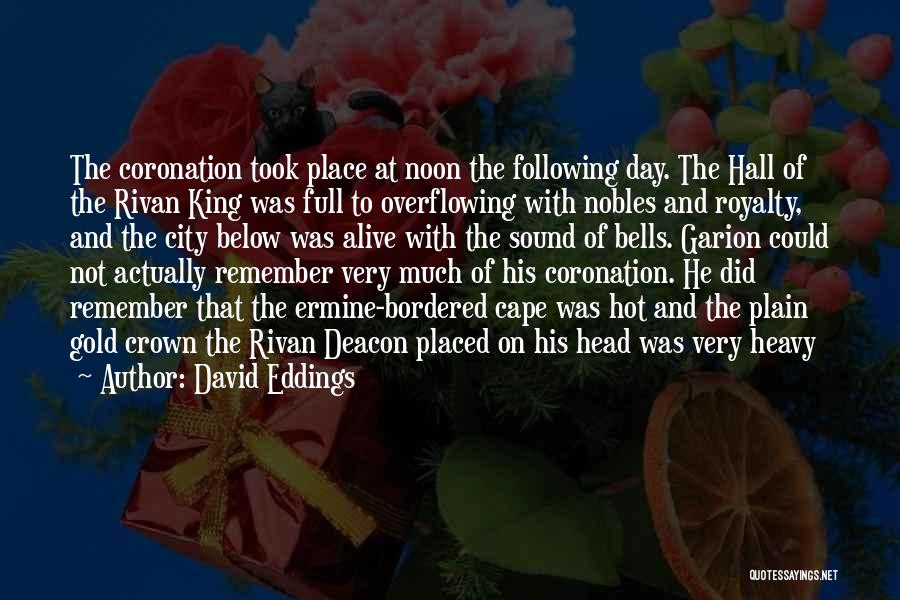 David Eddings Quotes: The Coronation Took Place At Noon The Following Day. The Hall Of The Rivan King Was Full To Overflowing With