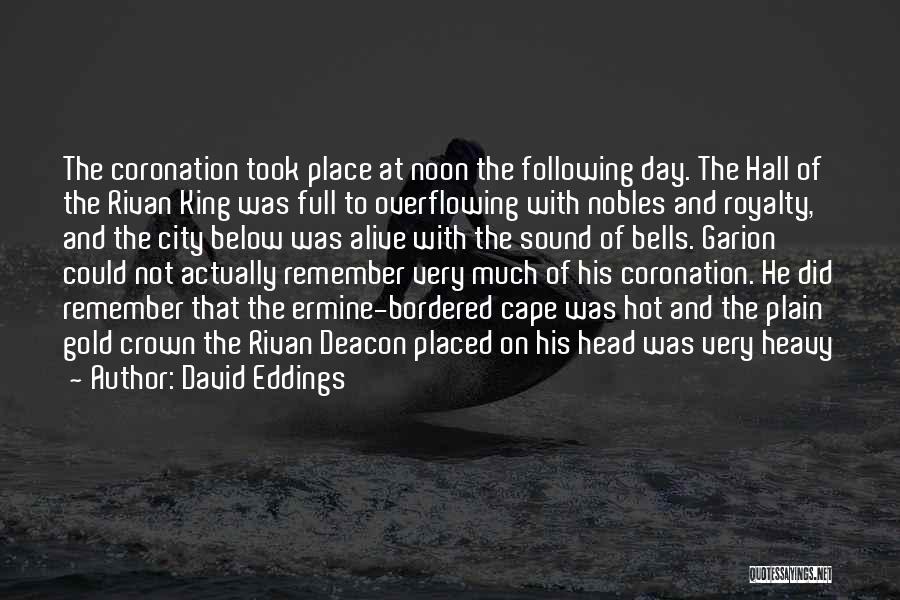 David Eddings Quotes: The Coronation Took Place At Noon The Following Day. The Hall Of The Rivan King Was Full To Overflowing With