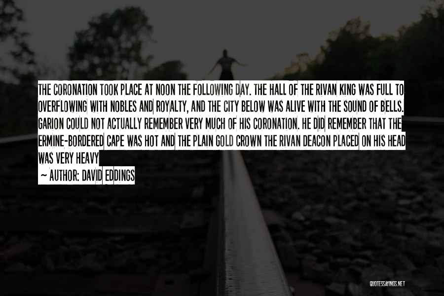 David Eddings Quotes: The Coronation Took Place At Noon The Following Day. The Hall Of The Rivan King Was Full To Overflowing With